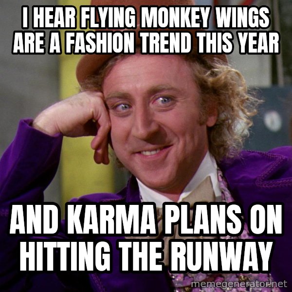 Willy Wonka meme: I hear flying monkey wings are a fashion trend this year / And karma plans on hitting the runway