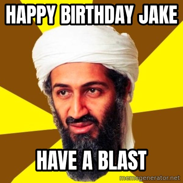 Osama meme: Happy birthday Jake / Have a blast