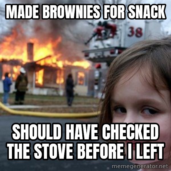 Disaster Girl meme: Made brownies for snack / Should have checked the stove before I left