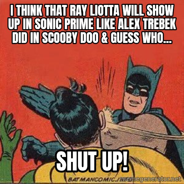 batman slap robin meme: I think that Ray Liotta will show up in Sonic Prime like Alex Trebek did in Scooby Doo & Guess Who... / SHUT UP!