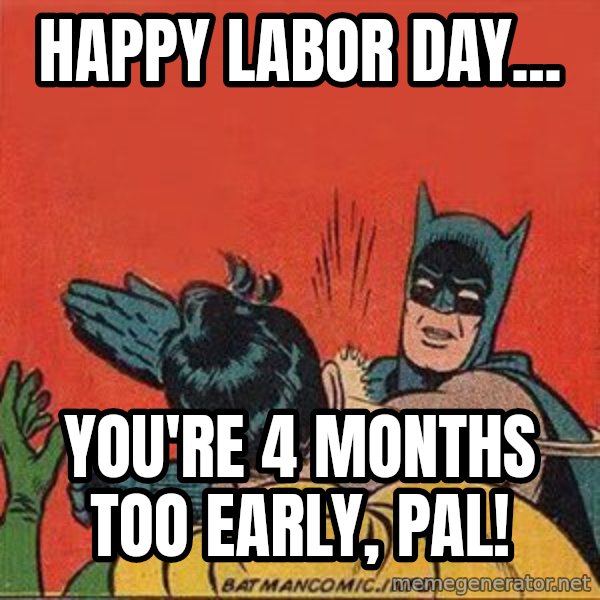 batman slap robin meme: Happy Labor Day... / You're 4 months too early, pal!