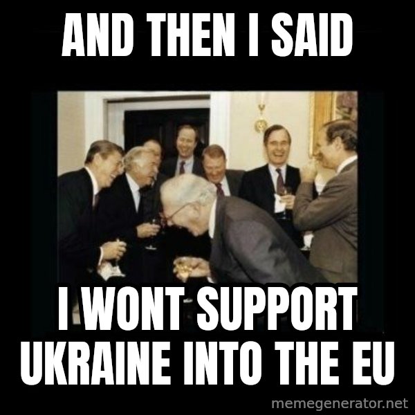 Rich Men Laughing meme: And then I said / I wont support Ukraine into the EU