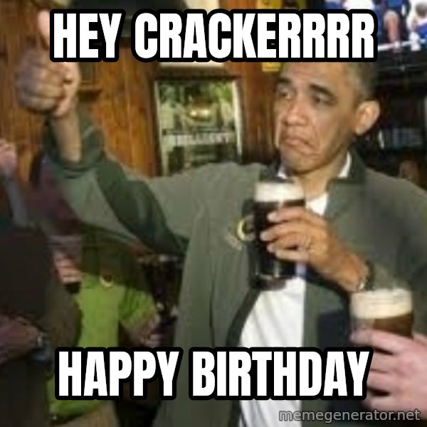 obama beer meme: Hey Crackerrrr / Happy Birthday