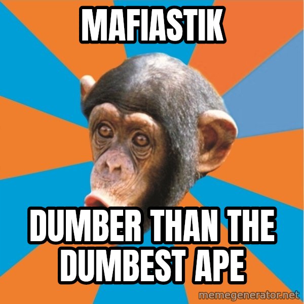 Stupid Monkey meme: MaFiAsTiK / Dumber than the dumbest ape