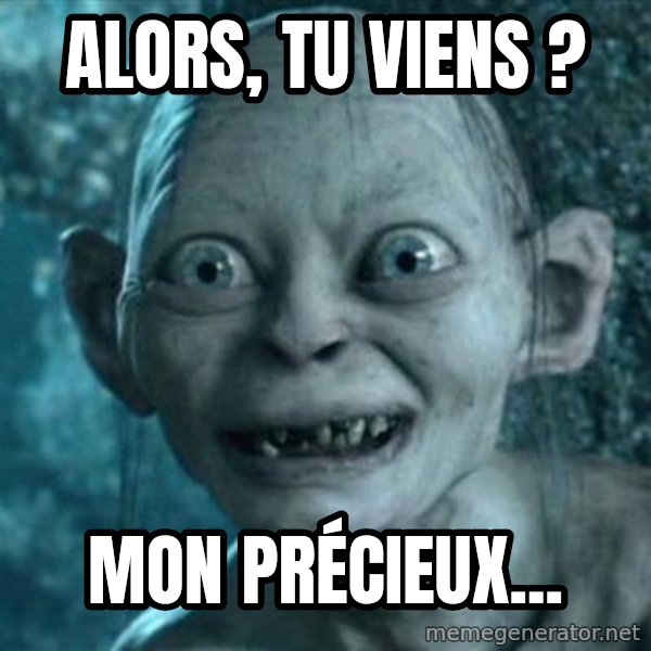 My Precious Gollum meme: Alors, tu viens ? / Mon précieux...
