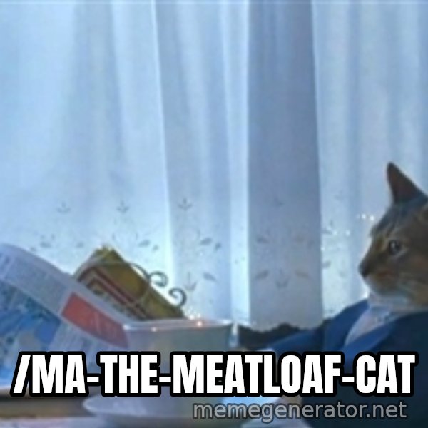 Sophisticated Cat meme: /ma-the-meatloaf-cat
