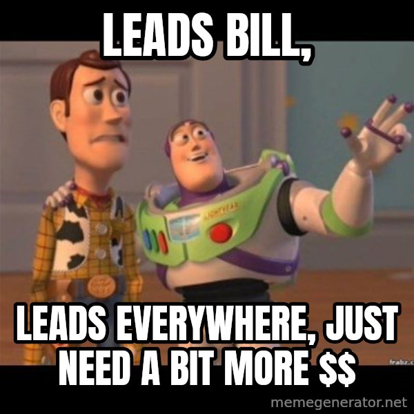 Buzz lightyear meme fixd meme: Leads Bill, / Leads everywhere,  just need a bit more $