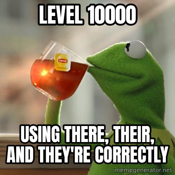 Kermit The Frog Drinking Tea meme: Level 10000 / using there, their, and they're correctly