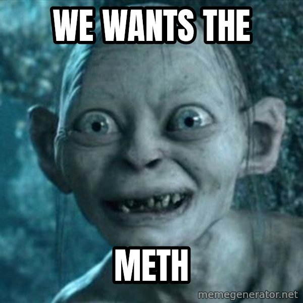 My Precious Gollum meme: We wants the / Meth