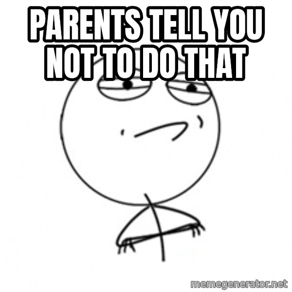 Challenge Accepted 2 meme: Parents tell you not to do that