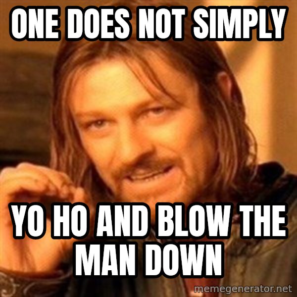 One Does Not Simply meme: One does not simply / Yo ho and blow the man down