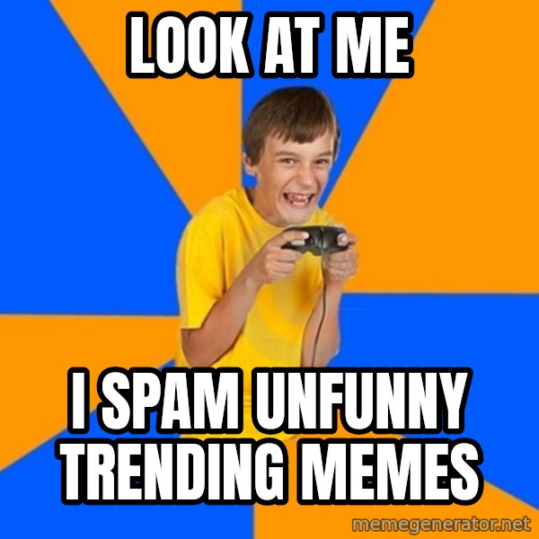 Annoying Gamer Kid meme: Look at me / I spam unfunny trending memes