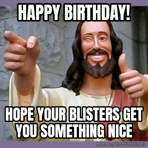 buddy jesus meme: Happy Birthday! / Hope your blisters get you something nice