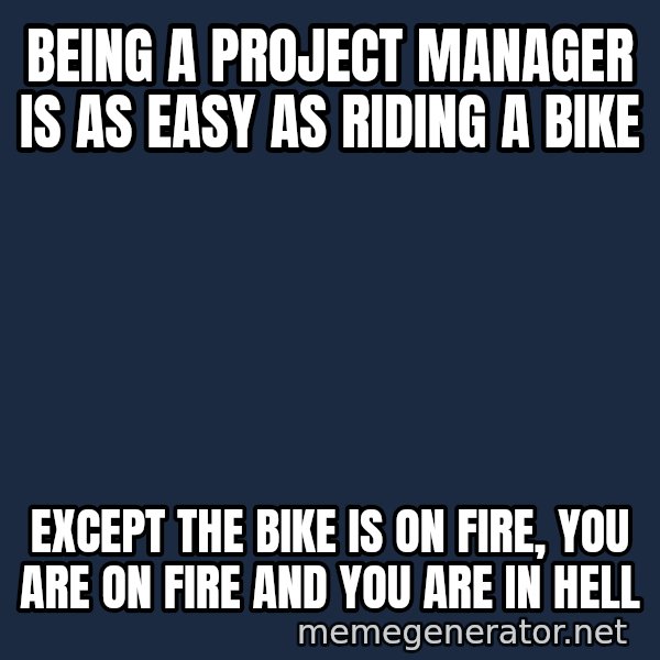 Bicycle On Fire meme: Being a project manager is as easy as riding a bike / except the bike is on fire, you are on fire and you are in hell
