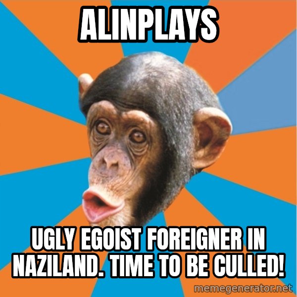Stupid Monkey meme: Alinplays / Ugly egoist foreigner in naziland. Time to be culled!