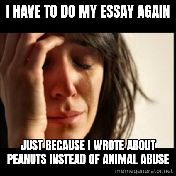 First World Problems meme: I have to do my essay again / Just because I wrote about peanuts instead of animal abuse