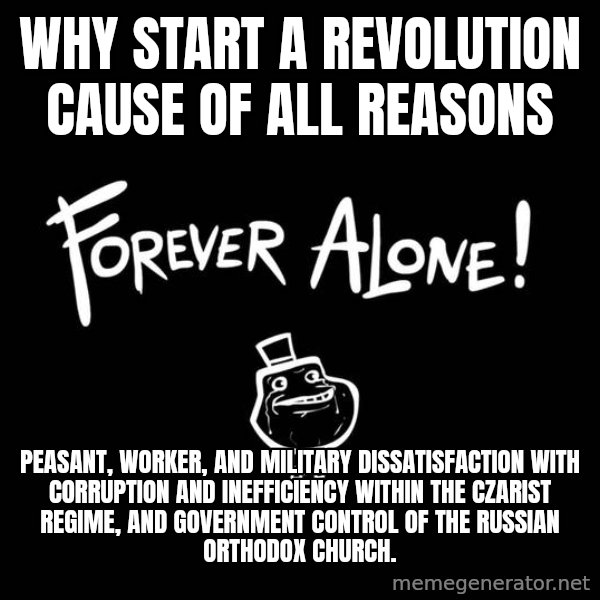 The Most Interesting Man In The World meme: Why start a revolution cause of all reasons / peasant, worker, and military dissatisfaction with corruption and inefficiency within the czarist regime, and government control of the Russian Orthodox Church.