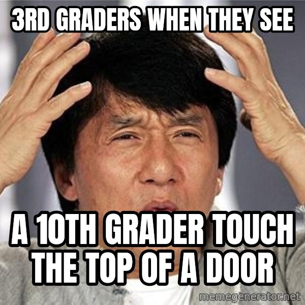 Confused Jackie Chan meme: 3rd graders when they see / a 10th grader touch the top of a door
