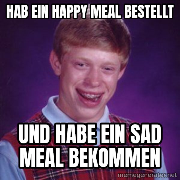 Bad Luck Brian meme: Hab ein Happy meal bestellt / Und habe ein sad meal bekommen