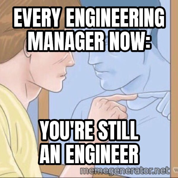 Mirror Pep Talk meme: every engineering manager now: / you're still an engineer