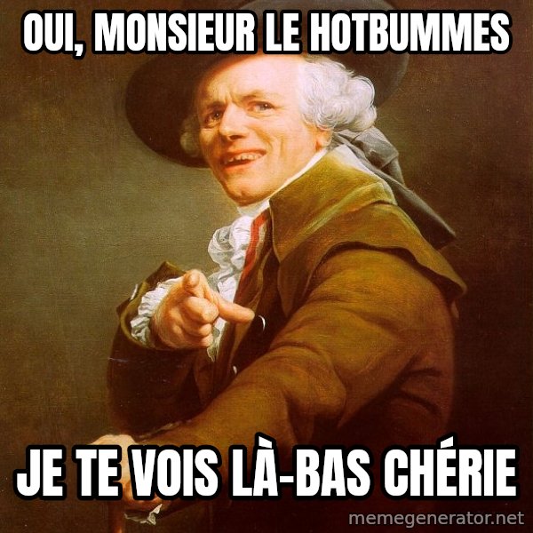 Joseph Ducreux meme: oui, monsieur le hotbummes / je te vois là-bas chérie
