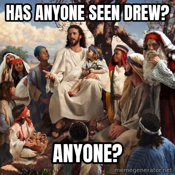 storytime jesus meme: Has anyone seen Drew? / Anyone?