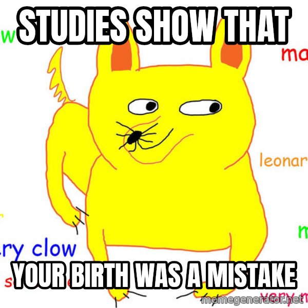 Grumpy Cat  meme: Studies show that / Your birth was a mistake