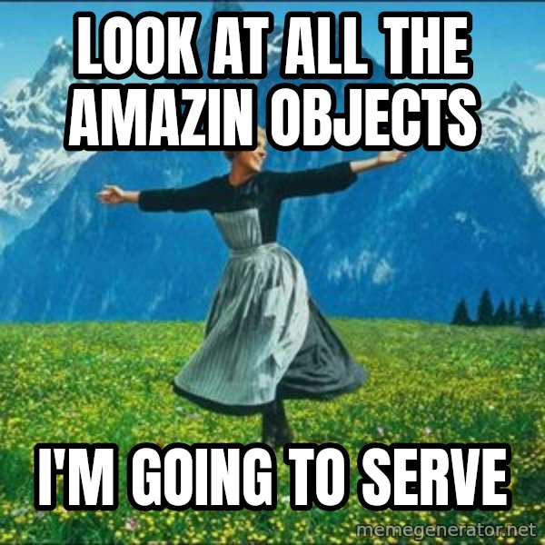 Look at all the things meme: Look at all the Amazin Objects / I'm going to serve