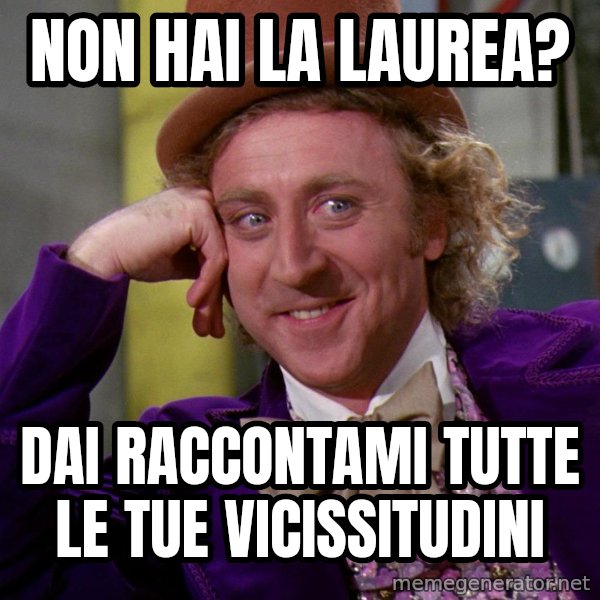 Willy Wonka meme: Non hai la laurea? / Dai raccontami tutte le tue vicissitudini