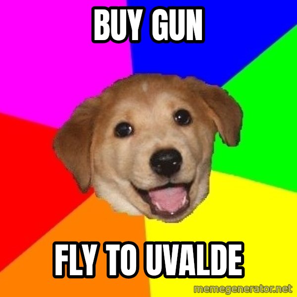 Advice Dog meme: buy gun / fly to uvalde