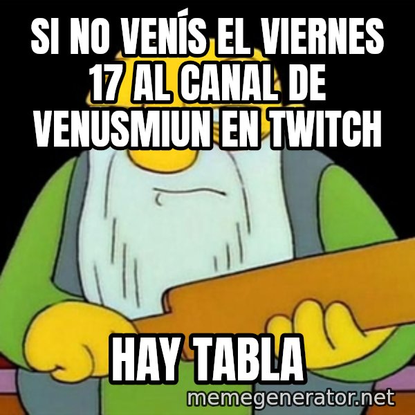 Jasper (Simpsons) meme: Si no venís el Viernes 17 al canal de Venusmiun en Twitch / Hay Tabla