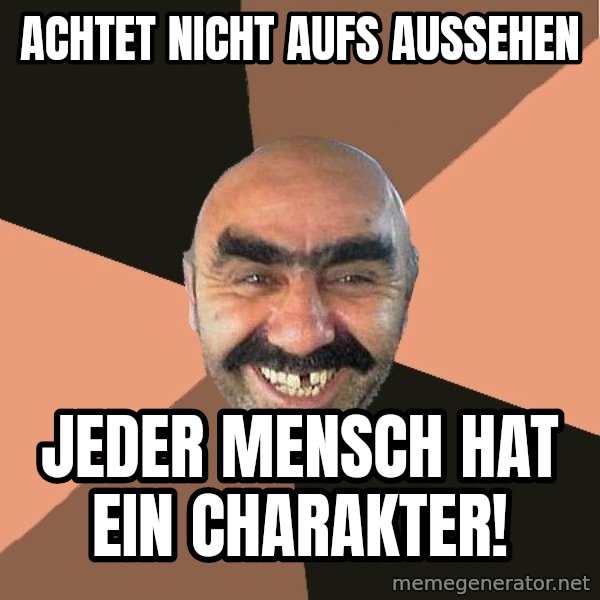 Provincial Man meme: Achtet nicht aufs Aussehen / Jeder Mensch hat ein Charakter!