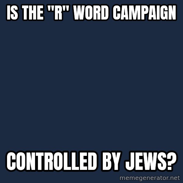 Blank Black meme: Is the "R" word campaign / controlled by Jews?