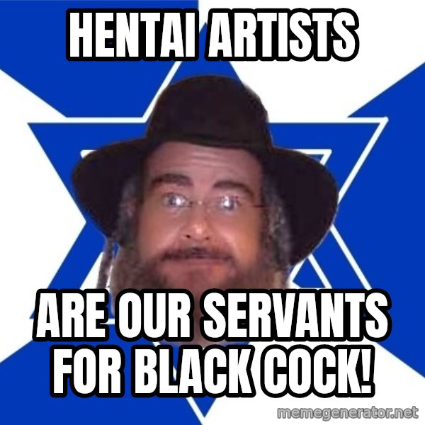 Advice Jew meme: hentai artists / are our servants for black cock!