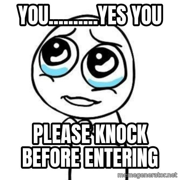 Please guy meme: You..........yes you / Please knock before entering