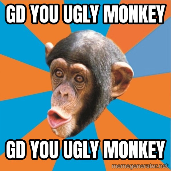 Stupid Monkey meme: gd you ugly monkey / gd you ugly monkey