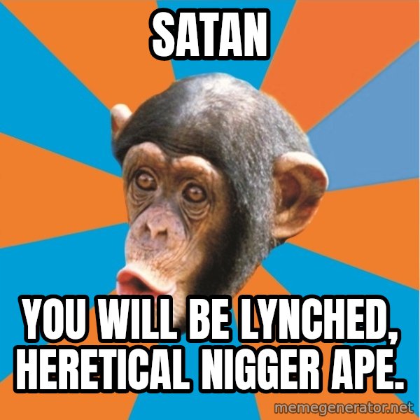 Stupid Monkey meme: satan / you will be lynched, heretical nigger ape.