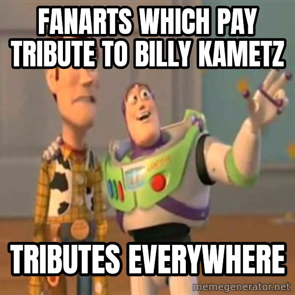 X, X Everywhere  meme: Fanarts which pay tribute to Billy Kametz / Tributes everywhere