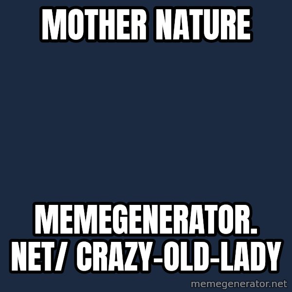superami crazy meme: mother nature / memegenerator. net/ crazy-old-lady