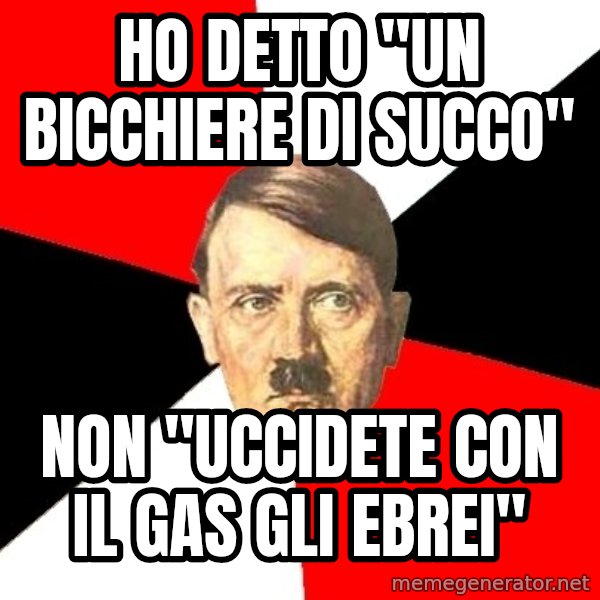 Advice Hitler meme: HO DETTO "UN BICCHIERE DI SUCCO" / NON "UCCIDETE CON IL GAS GLI EBREI"