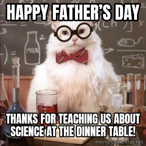 Chemistry Cat meme: Happy Father’s Day / Thanks for teaching us about science at the dinner table!