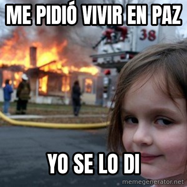 Disaster Girl meme: Me pidió vivir en paz / yo se lo di
