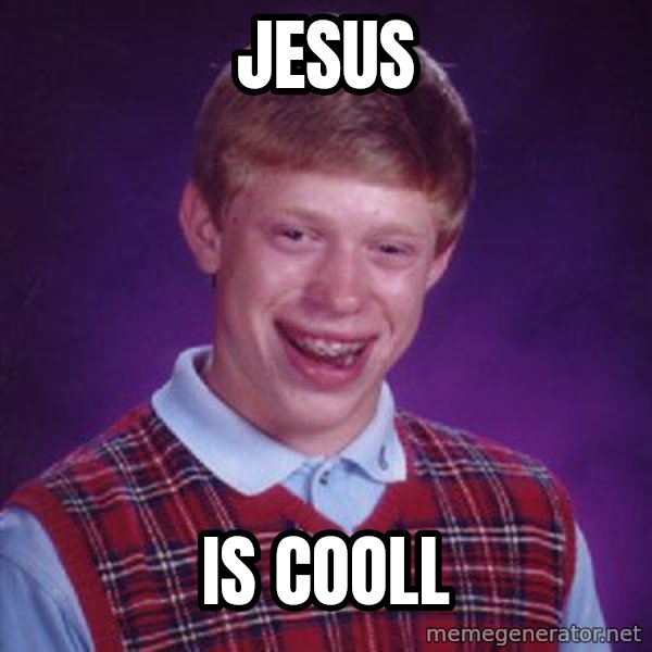Bad Luck Brian meme: jesus / is cooll