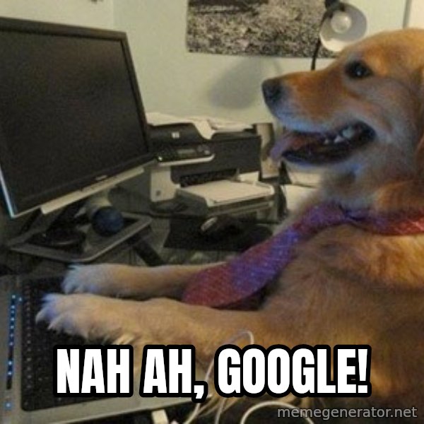 I have no idea what I'm doing - Dog with Tie meme: Nah ah, Google!