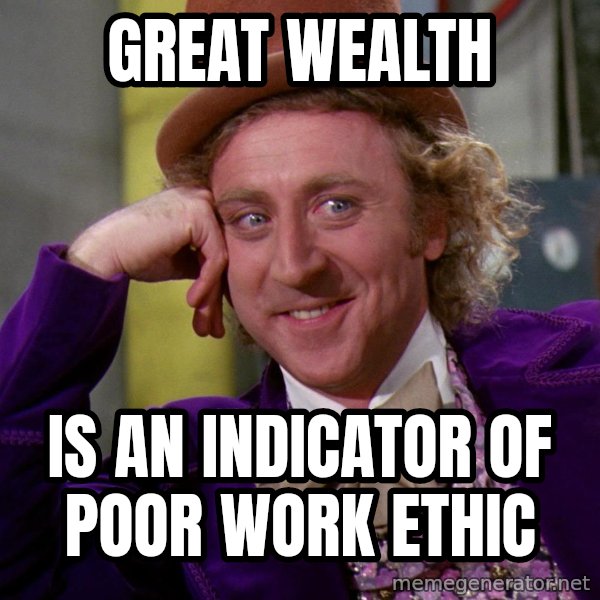 Willy Wonka meme: great wealth / is an indicator of poor work ethic