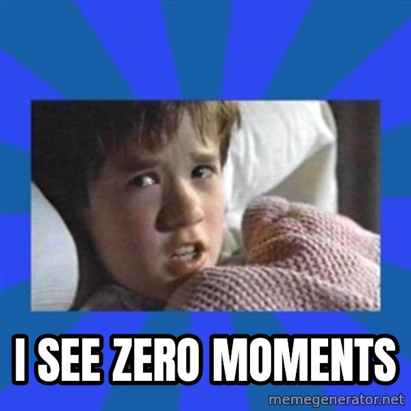 i see dead people meme: I see zero moments