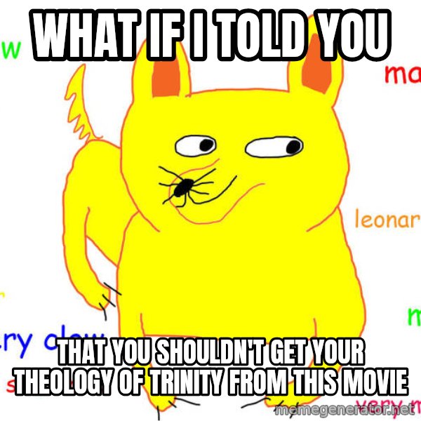What If I Told You meme: What if I told you / that you shouldn't get your theology of trinity from this movie