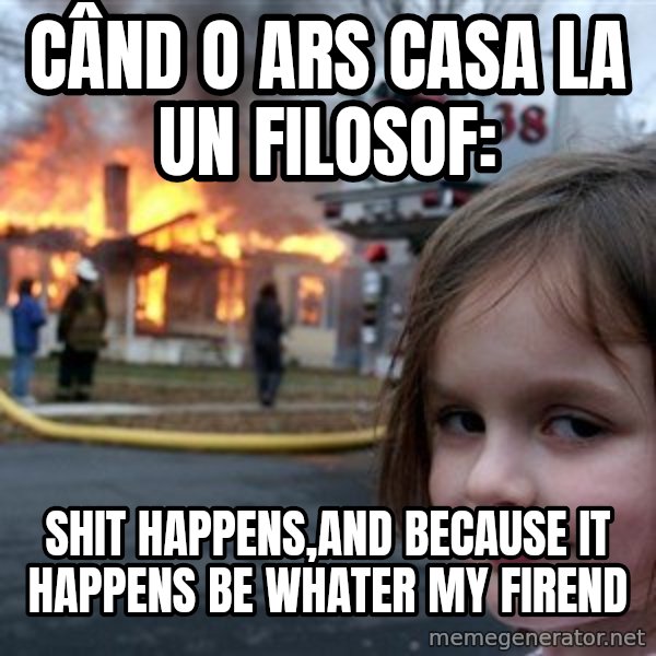 Disaster Girl meme: când o ars casa la un filosof: / shit happens,and because it happens be whater my firend
