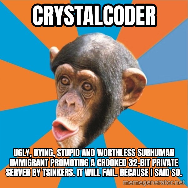 Stupid Monkey meme: crystalcoder / ugly, dying, stupid and worthless subhuman immigrant promoting a crooked 32-bit private server by tsinkers. It will fail. Because I said so.