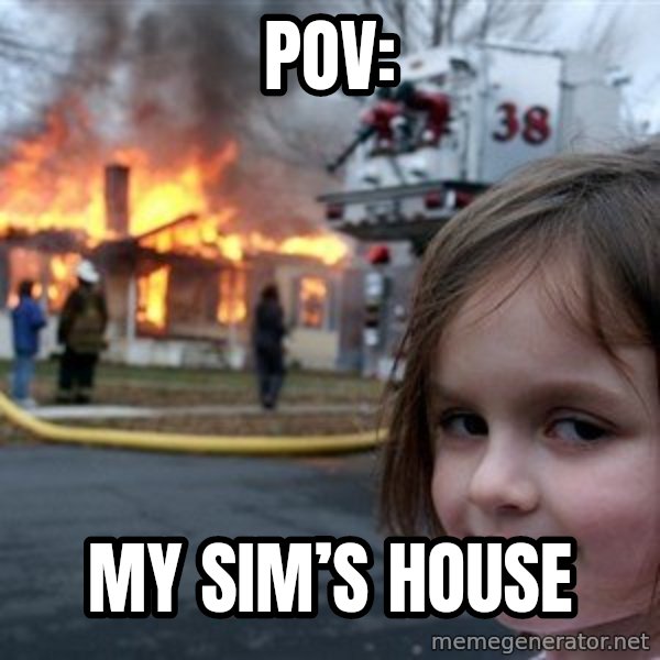 Disaster Girl meme: POV: / My sim’s house